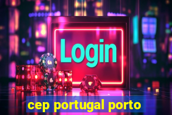 cep portugal porto
